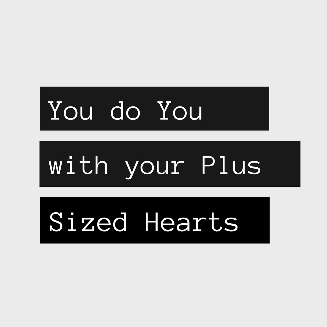 You do you! With your plus sized hearts